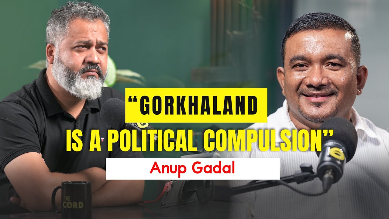 CordCast E04 | "Gorkhaland is A Political Compulsion" ~ Anup Gadal | Darjeeling Hill Politics