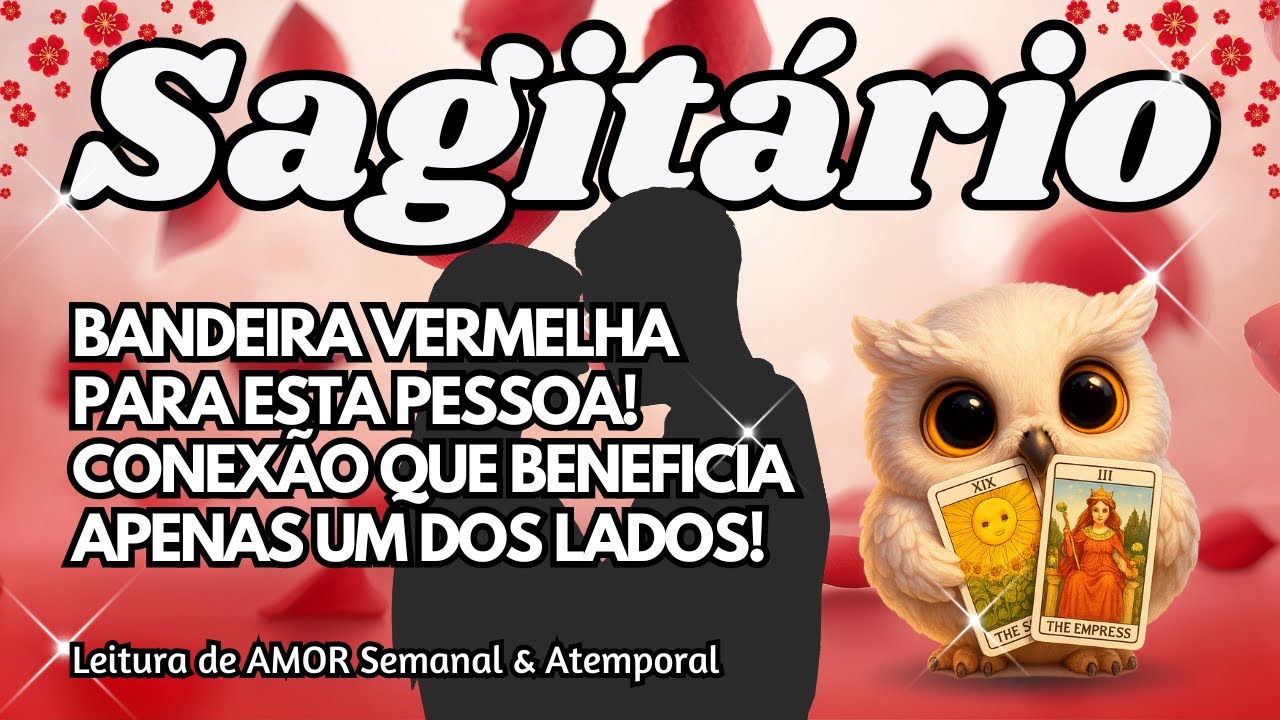 ♐ SAGITÁRIO💘BANDEIRA VERMELHA PARA ESTA PESSOA! CONEXÃO QUE BENEFICIA APENAS UM DOS LADOS!