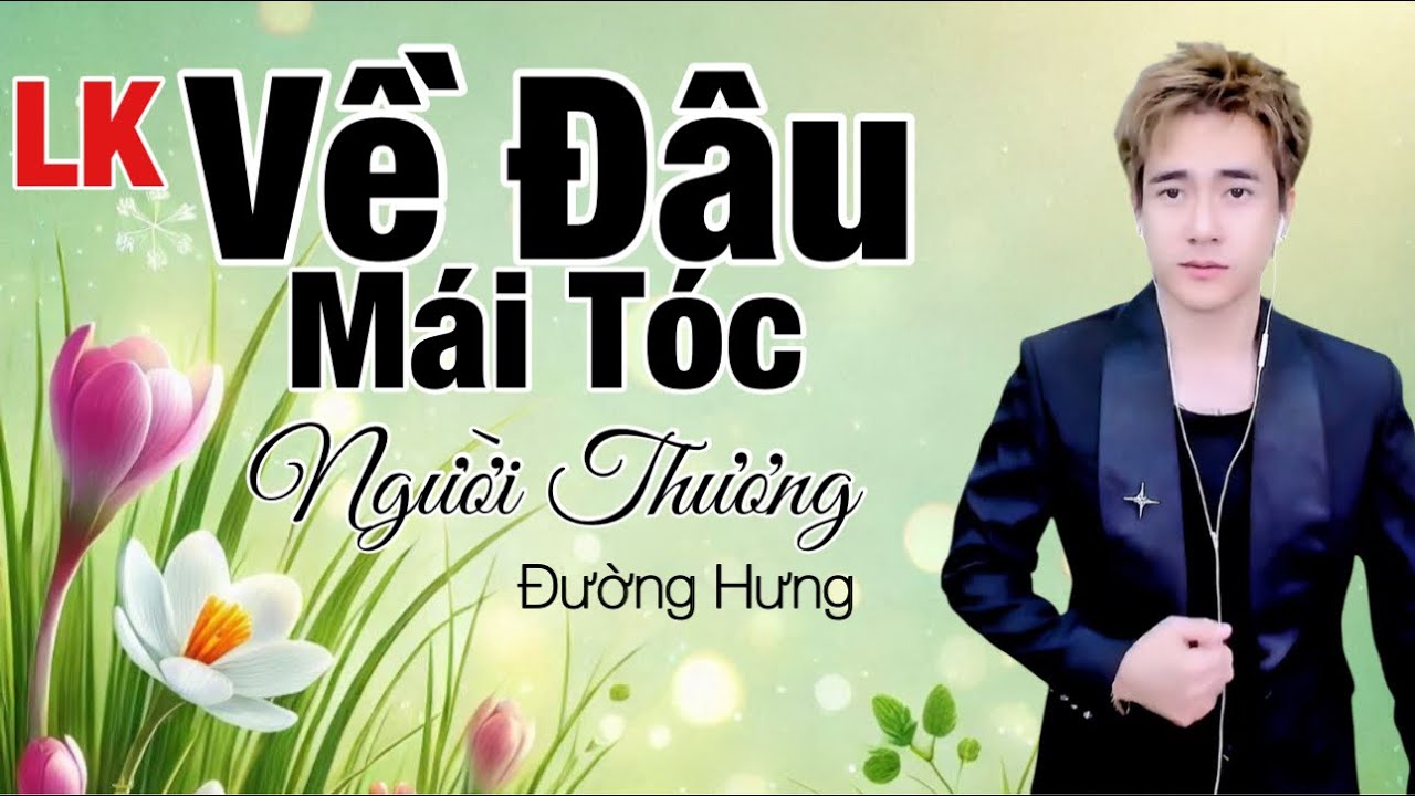 LK: VỀ ĐÂU MÁI TÓC NGƯỜI THƯƠNG VÀ CHÚT TRẢI LÒNG CỦA ĐƯỜNG HƯNG VỀ NHỮNG BÌNH LUẬN CỦA KHÁN GIẢ
