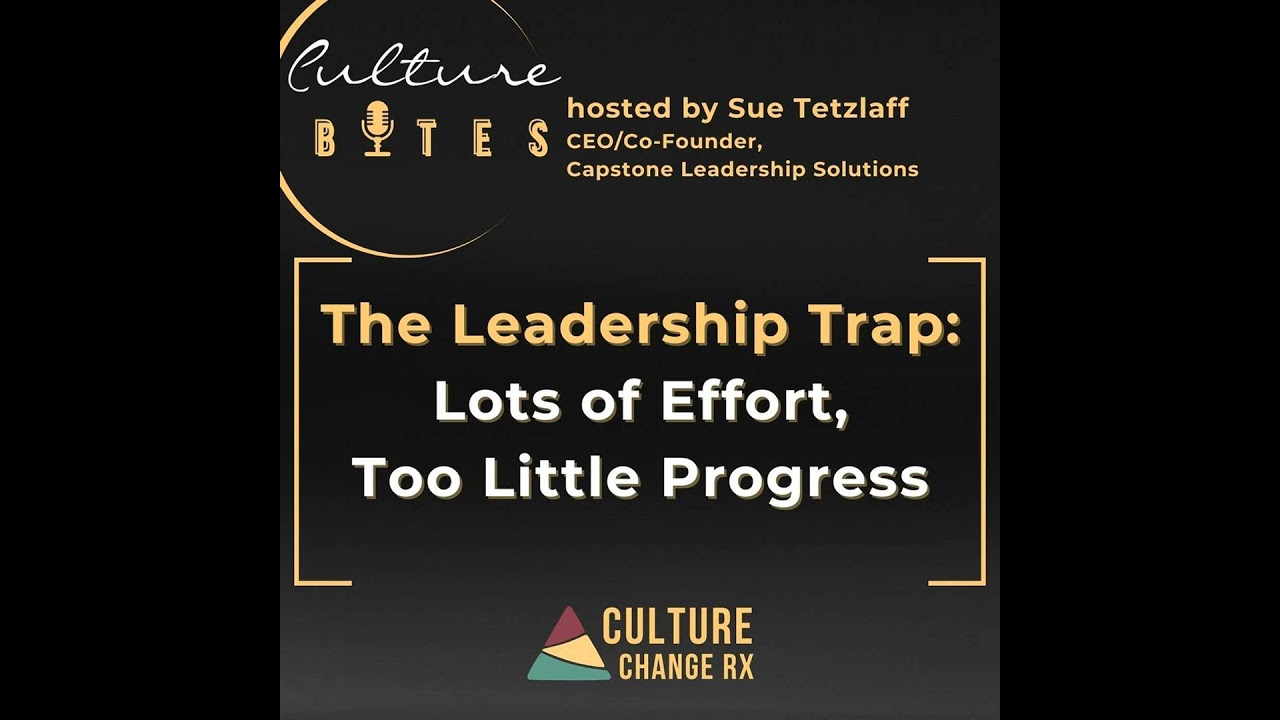Culture Bytes: The Leadership Trap: Lots of Effort, Too Little Progress