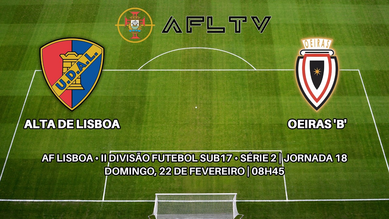 Alta de Lisboa x Oeiras 'B' - AF Lisboa • II Divisão Futebol Sub17 • Série 2 | Jornada 18