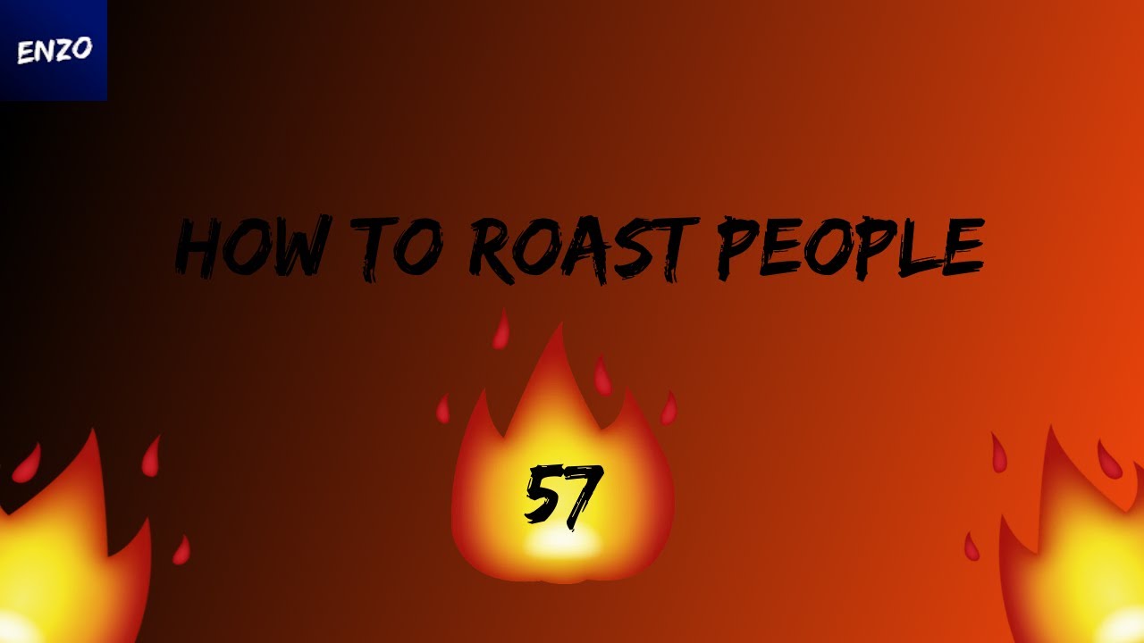 How to ROAST People! Part 57