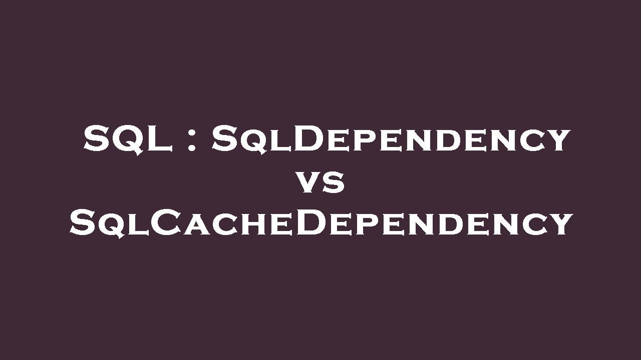SQL : SqlDependency vs SqlCacheDependency