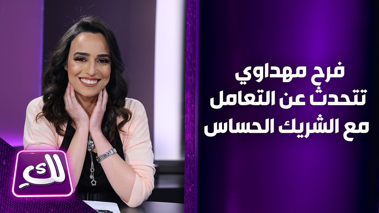 فرح مهداوي تتحدث عن التعامل مع الشريك الحساس - لكِ
