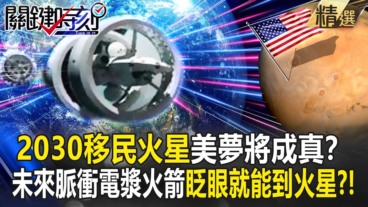 【精選】「2030移民火星」美夢將成真？！未來科技大躍進「脈衝電漿火箭」1/4光速眨眼就能到火星？！【關鍵時刻】-劉寶傑 張炤和 陳瑩 @關鍵時刻