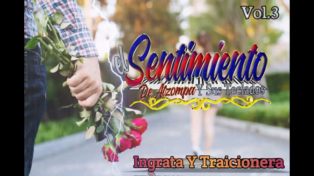 Ingrata Y Traicionera. El Sentimiento De Atzompa Y Sus Teclados Vol.3 Estreno 2022..