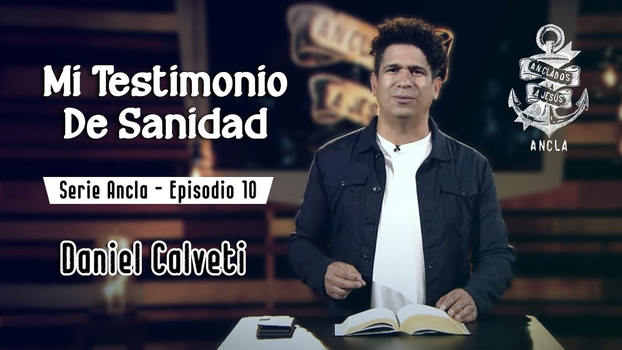Mi Testimonio de Sanidad - Serie Ancla - Episodio 10 - Daniel Calveti
