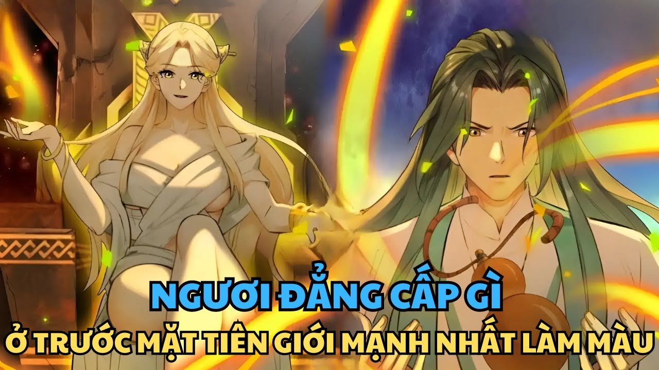 NGƯƠI ĐẲNG CẤP GÌ  Ở TRƯỚC MẶT TIÊN GIỚI MẠNH NHẤT LÀM MÀU | FULL 79 CHAP | REVIEW TRUYỆN TRANH