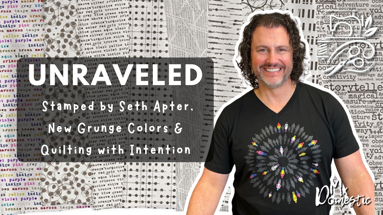 Unraveled: Stamped by Seth Apter, New Grunge Colors & Quilting with Intention
