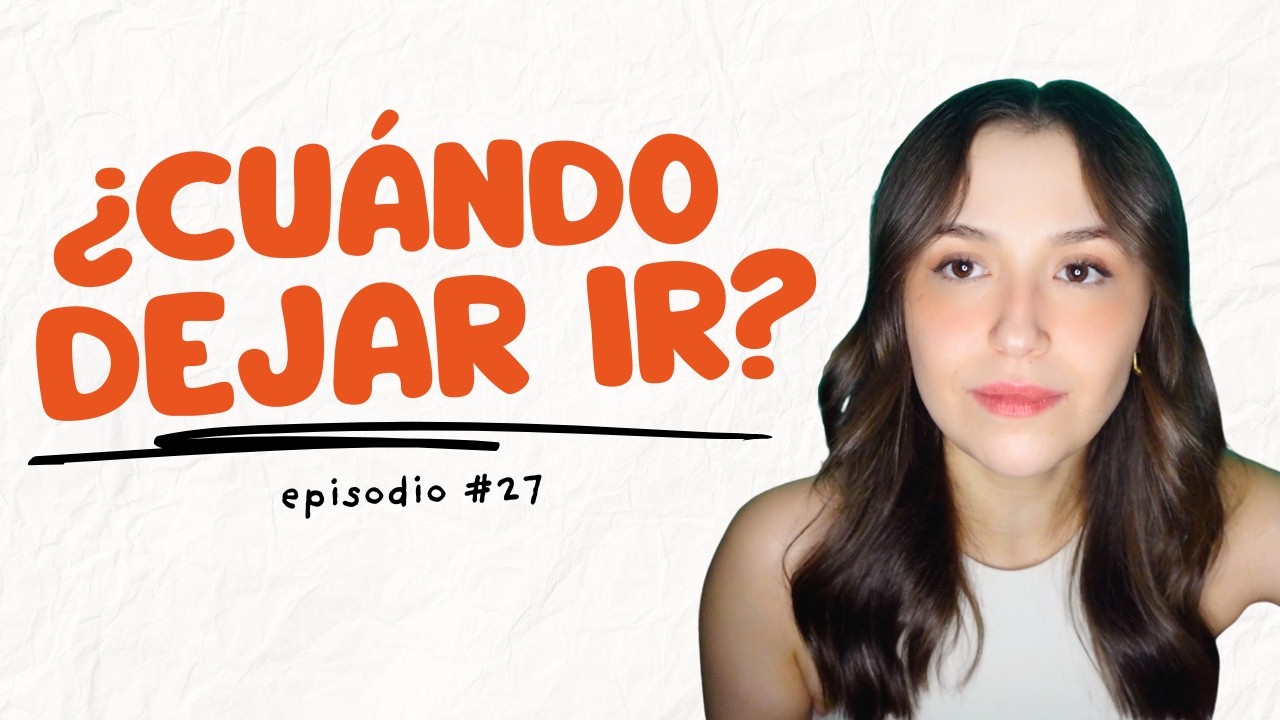¿Cómo sé cuando dejar ir? - Episodio 27