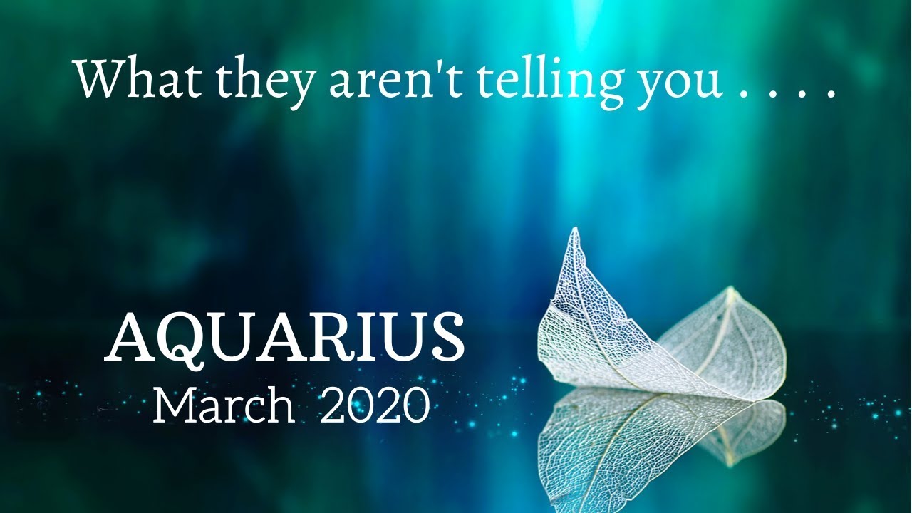 AQUARIUS: What They Aren't Telling You . . . March 2020