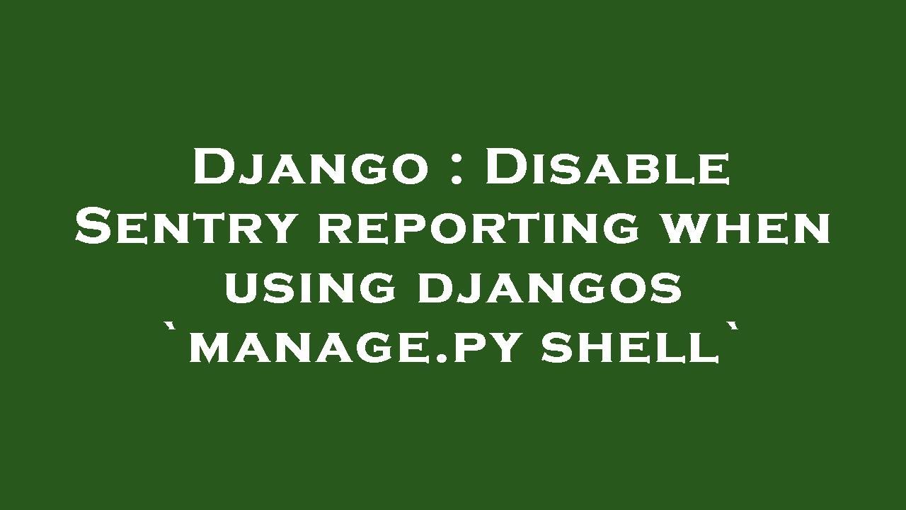 Django : Disable Sentry reporting when using djangos `manage.py shell`