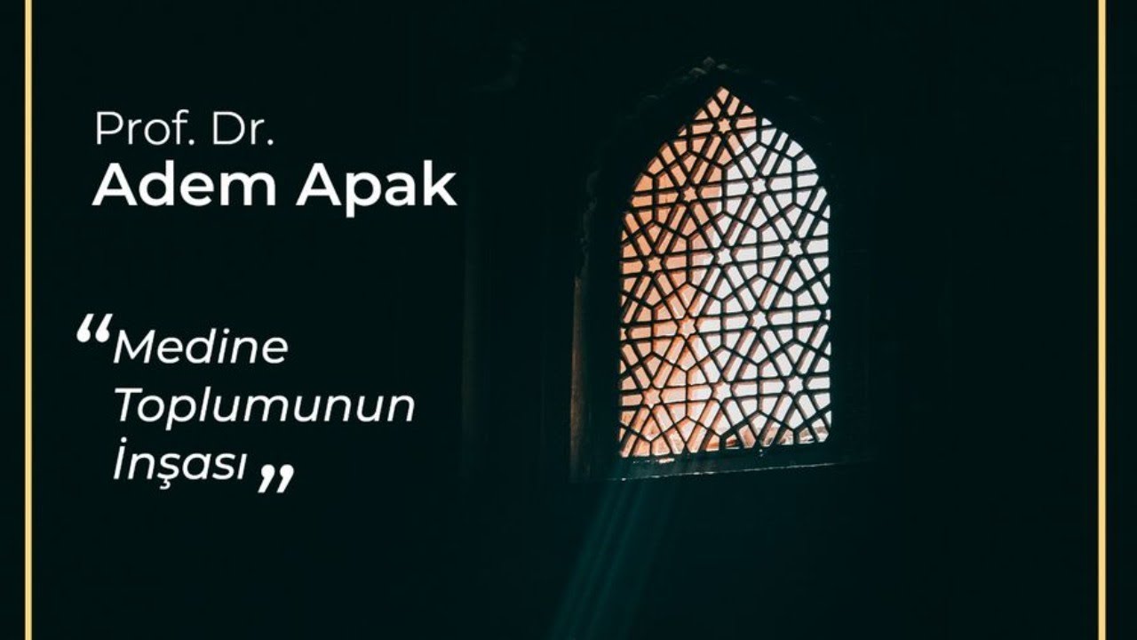Medine Toplumunun İnşası - Prof.Dr. Adem Apak
