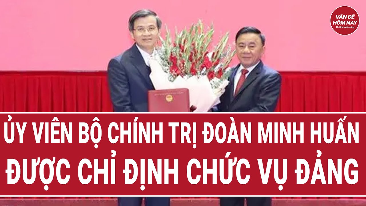 Ủy viên Bộ Chính trị Đoàn Minh Huấn được chỉ định chức vụ Đảng