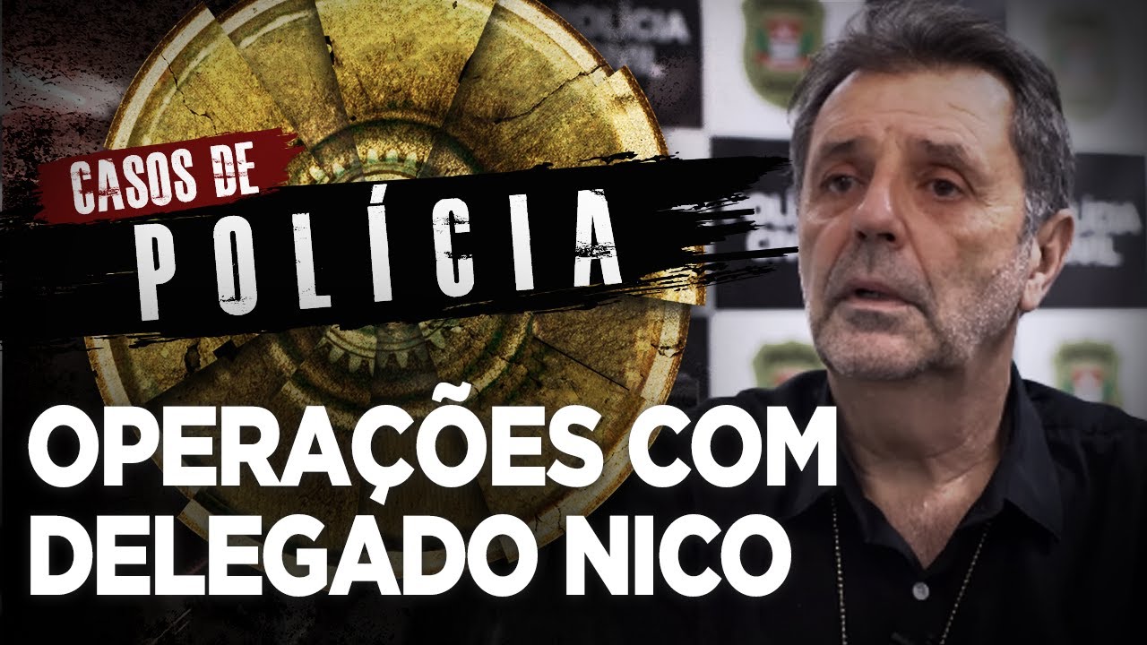 OPERAÇÕES COM DELEGADO NICO - CASOS DE POLÍCIA