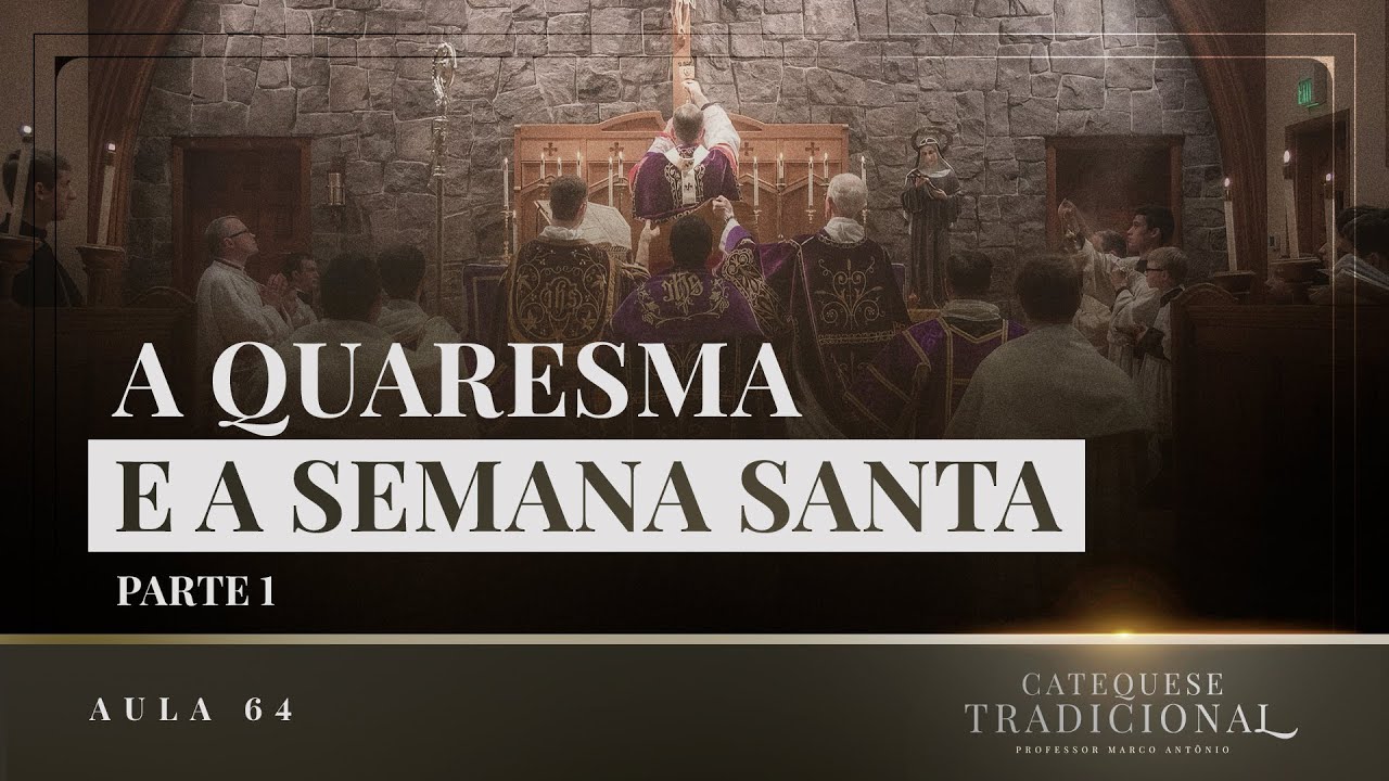A Quaresma e a Semana Santa - Liturgia Parte XXII | Catequese Tradicional #064