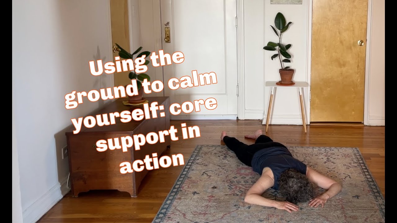 Using the ground to calm yourself: core support in action