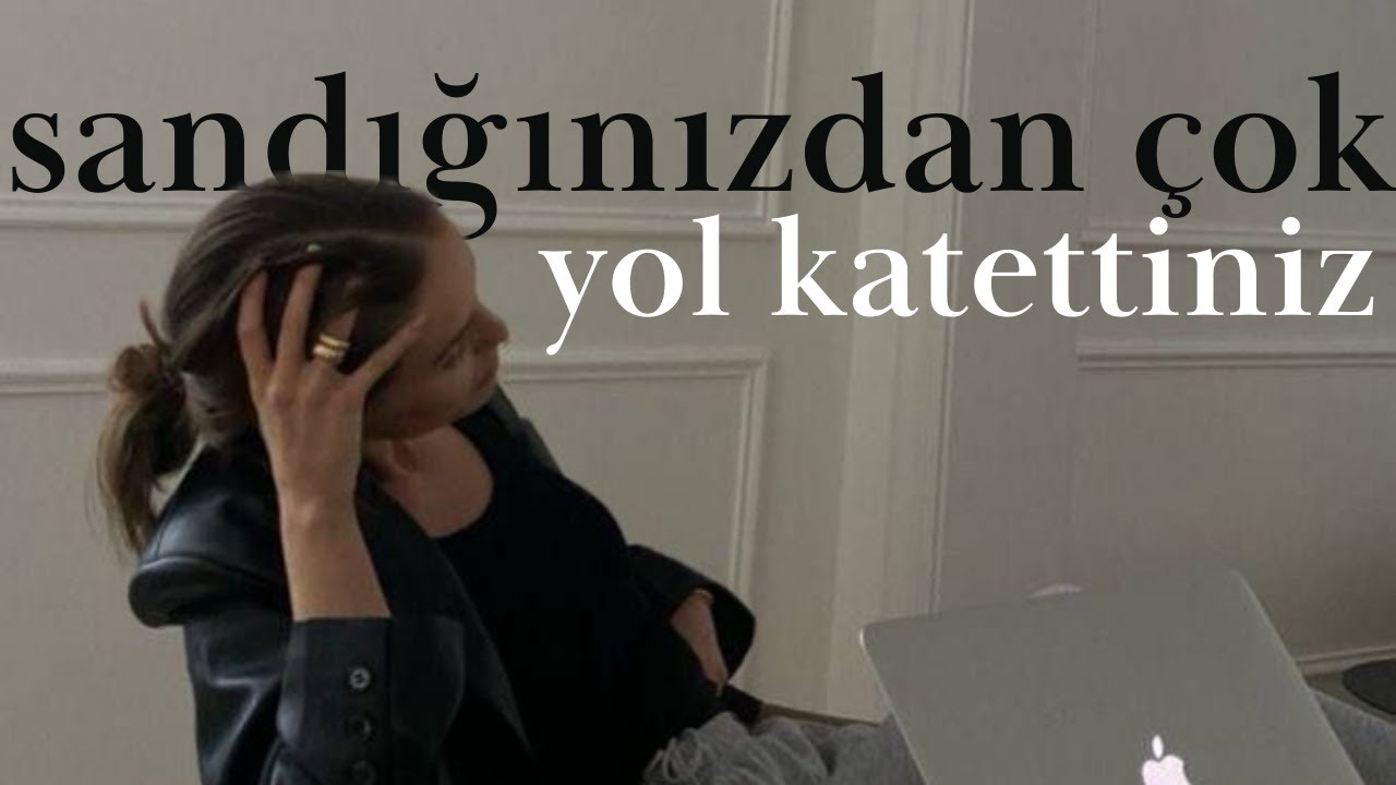 sandığınızdan çok yol katettiniz