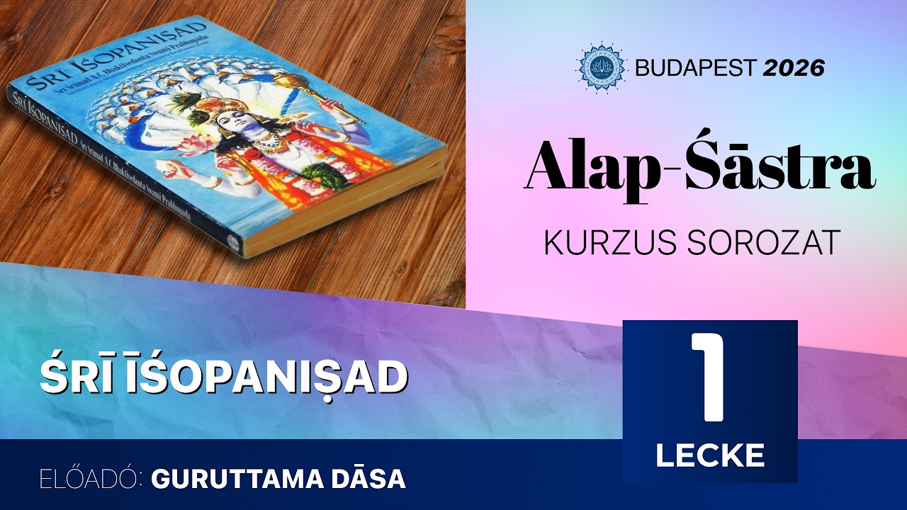 Alap Śāstra kurzus. Śrī Īśopaniṣad. 1. előadás.  Guruttama Prabhu