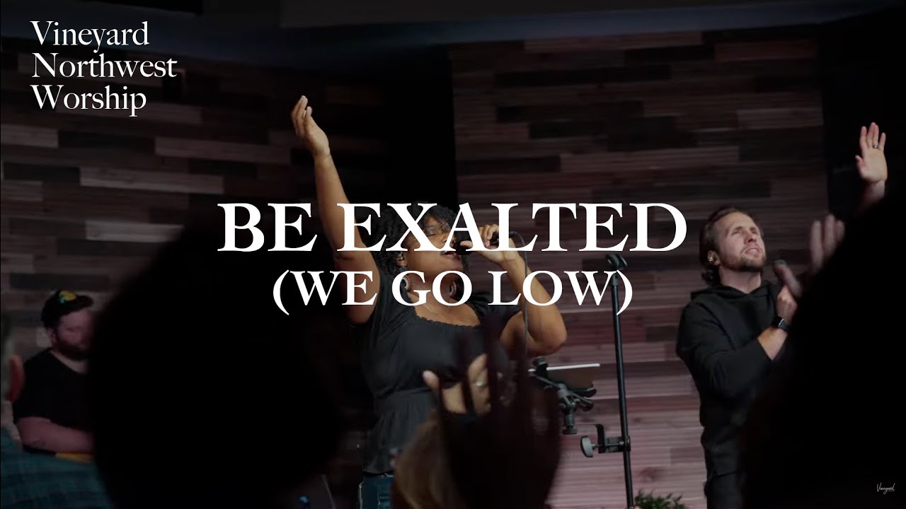 Be Exalted (We Go Low) - Vineyard Northwest Worship (Live)