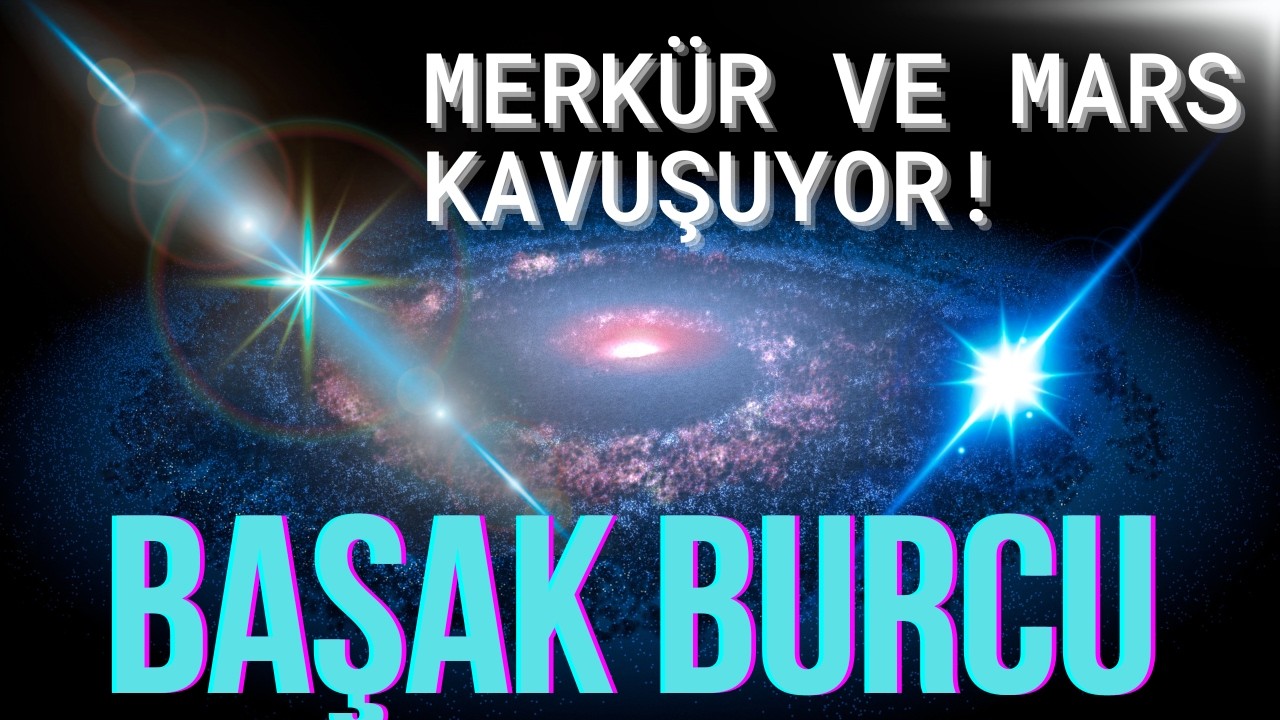 MERKÜR VE MARS KAVUŞUYOR ! BAŞAK BURCU YORUMLARI
