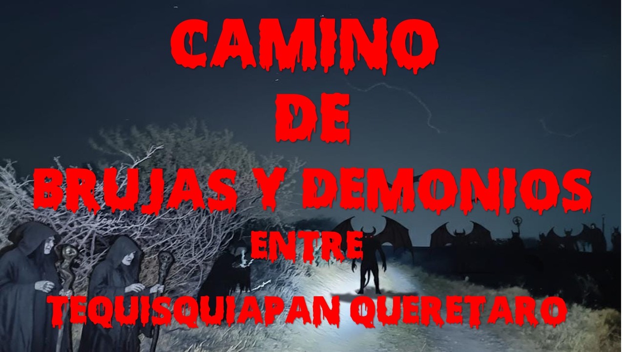CAMINO DE BRUJAS Y DEMONIOS ENTRE TEQUISQUIAPAN QUERETARO