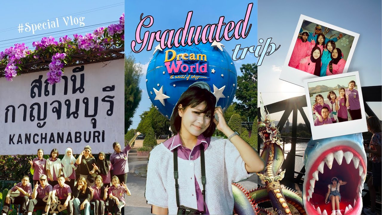 Special Vlog ; Graduated Trip 🪿⛴️ กาญจนบุรี-ปทุมธานี ทางรถไฟสายมรณะ/Dream world/ล่องเรือกลางคืน 🥂