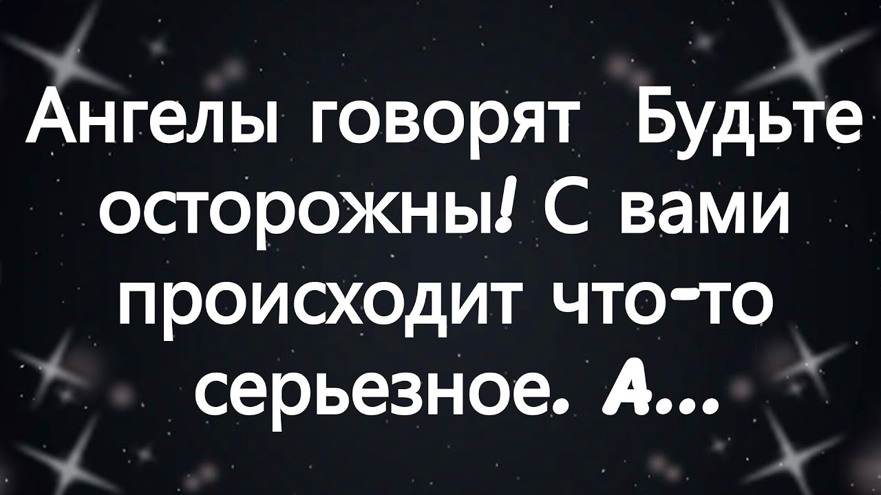 Ангелы говорят  Будьте осторожны! С вами происходит что то серьезное  A...