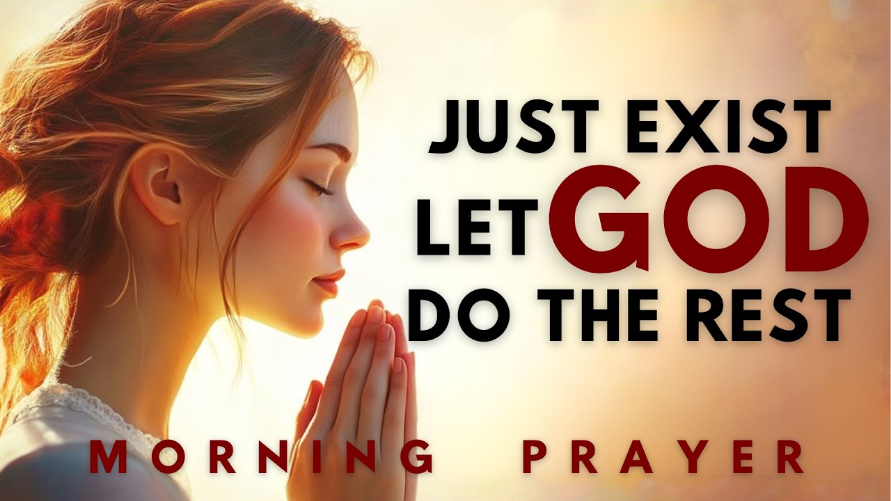 Morning Prayer of Surrender to God | Just Exist & Let God Do the Rest | Morning Prayer