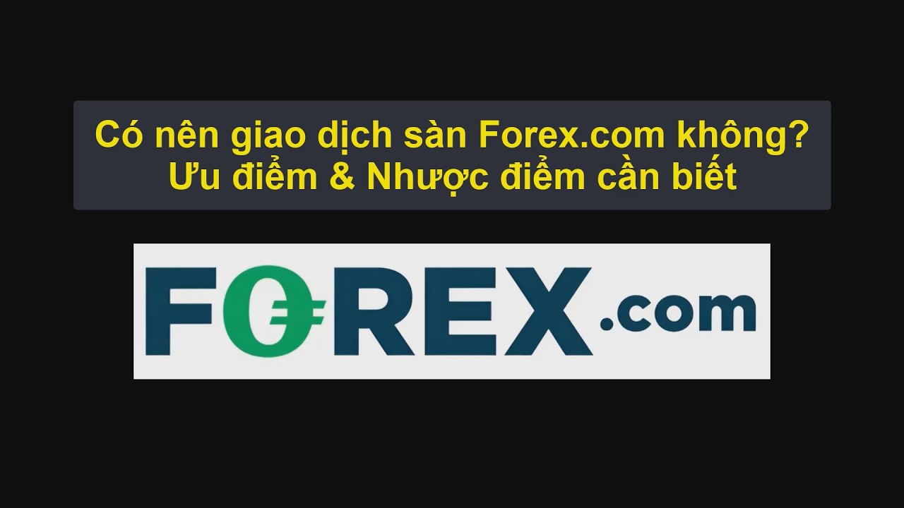C&oacute; n&ecirc;n giao dịch s&agrave;n Forex.com kh&ocirc;ng? S&agrave;n Forex.com uy t&iacute;n hay lừa đảo? [0414]