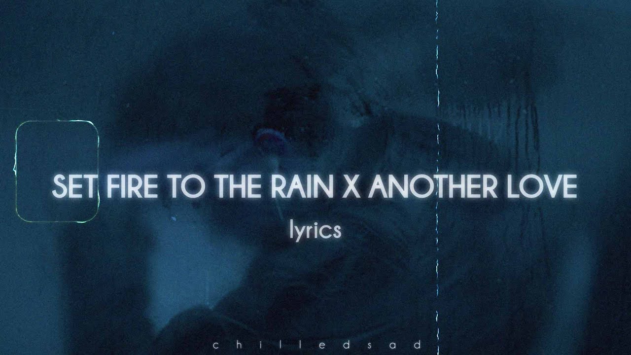 set fire to the rain x another love (tiktok mashup lyrics)