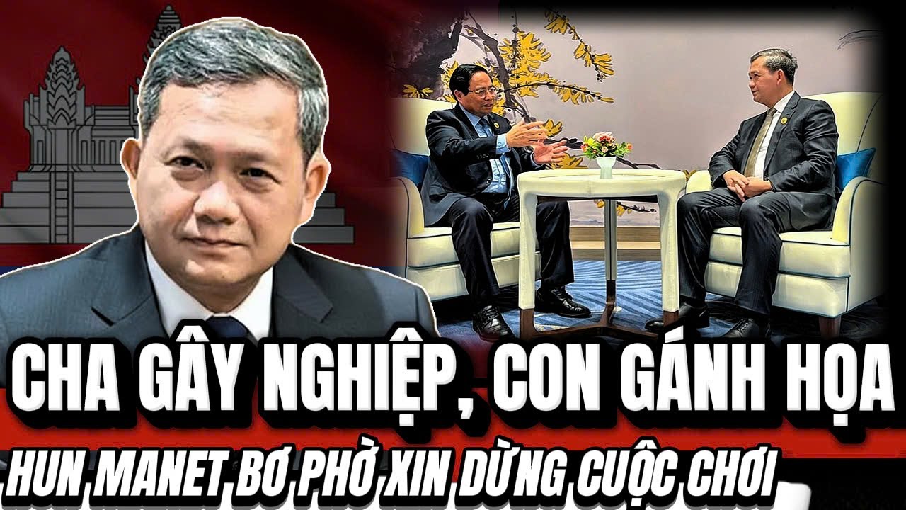Cha G&acirc;y Nghiệp, Con G&aacute;nh Họa: Hun Manet Bơ Phờ Xin Dừng Cuộc Chơi | Chuyện G&igrave; Đang Hot