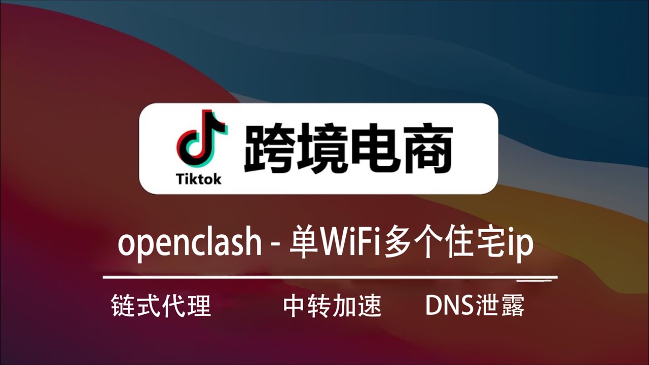 【跨境电商】openclash一个wifi多个住宅ip，通过链式代理提速，tiktok多账号运营隔离防关联，每台设备分配不同节点IP，代理伪装、DNS防泄露、养号必备技能