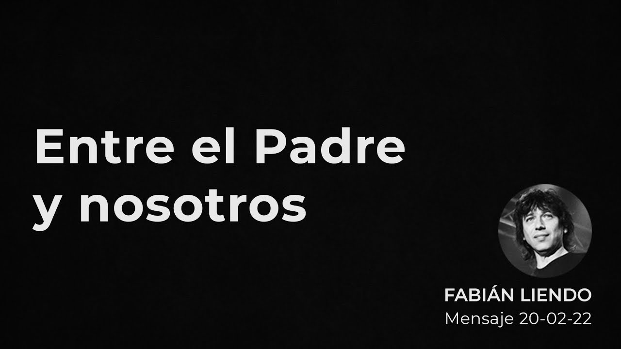 Entre el Padre y nosotros - Fabian Liendo  - 20 02 22