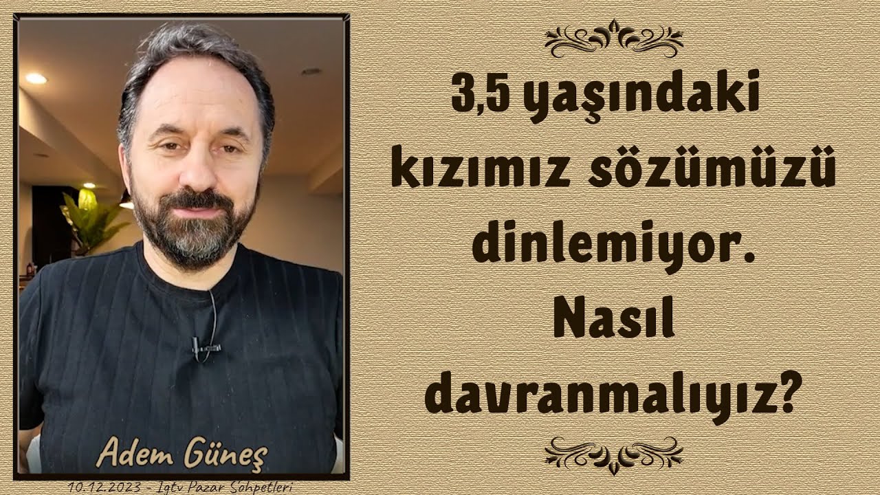 3,5 yaşındaki kızımız, sözümüzü dinlemiyor. Nasıl davranmalıyız? - Adem Güneş