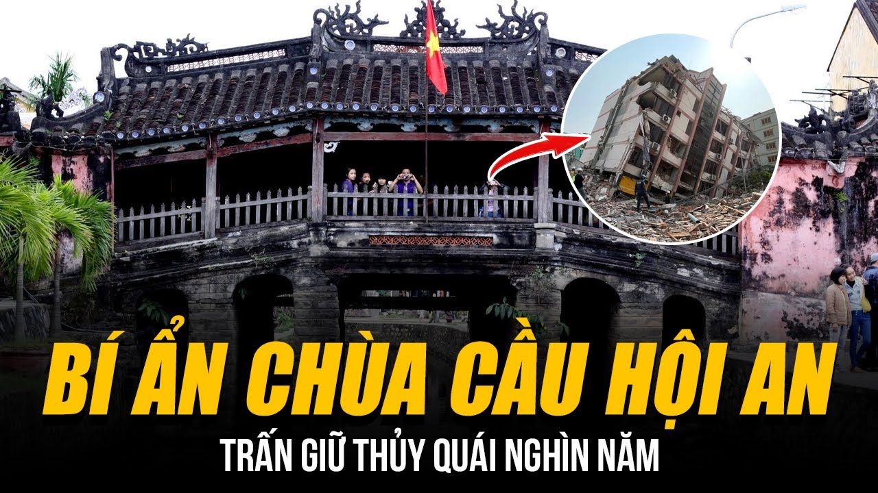 BÍ ẨN CHÙA CẦU HỘI AN TRẤN GIỮ THỦY QUÁI NGHÌN NĂM | ĐỘNG ĐẤT XẢY RA DO QUÁI VẬT THỨC GIẤC?