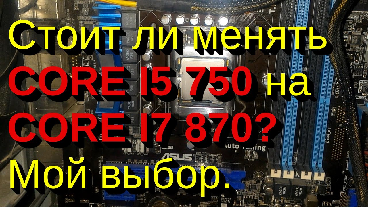 Стоит ли менять CORE I5 750 на CORE I7 870? Мой выбор. Некро IT