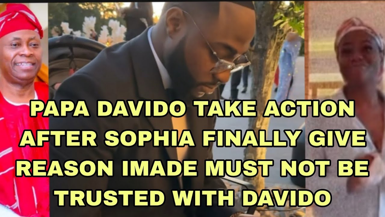 PAPA DAVIDO TAKE ACTION AFTER SOPHIA GIVE OUT REASON IMADE CANNOT BE TRUSTED WITH DAVIDO 