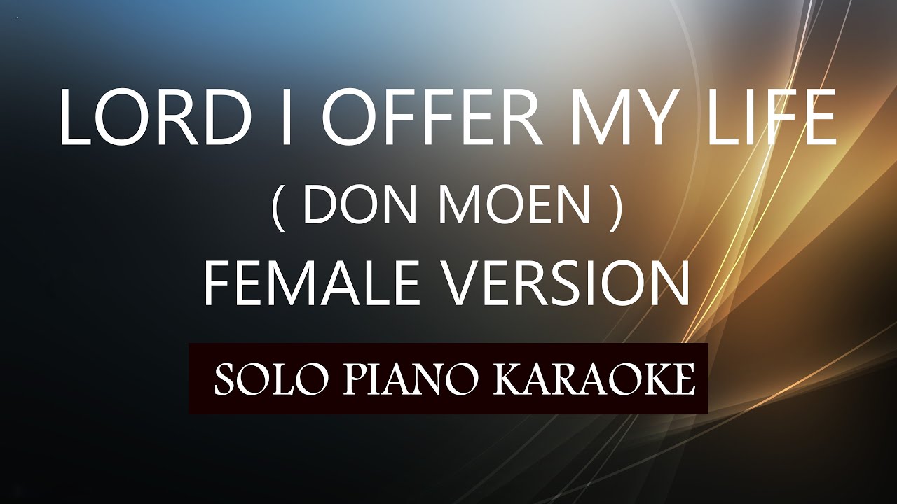 LORD I OFFER MY LIFE ( FEMALE VERSION ) ( DON MOEN ) PH KARAOKE PIANO by REQUEST (COVER_CY)