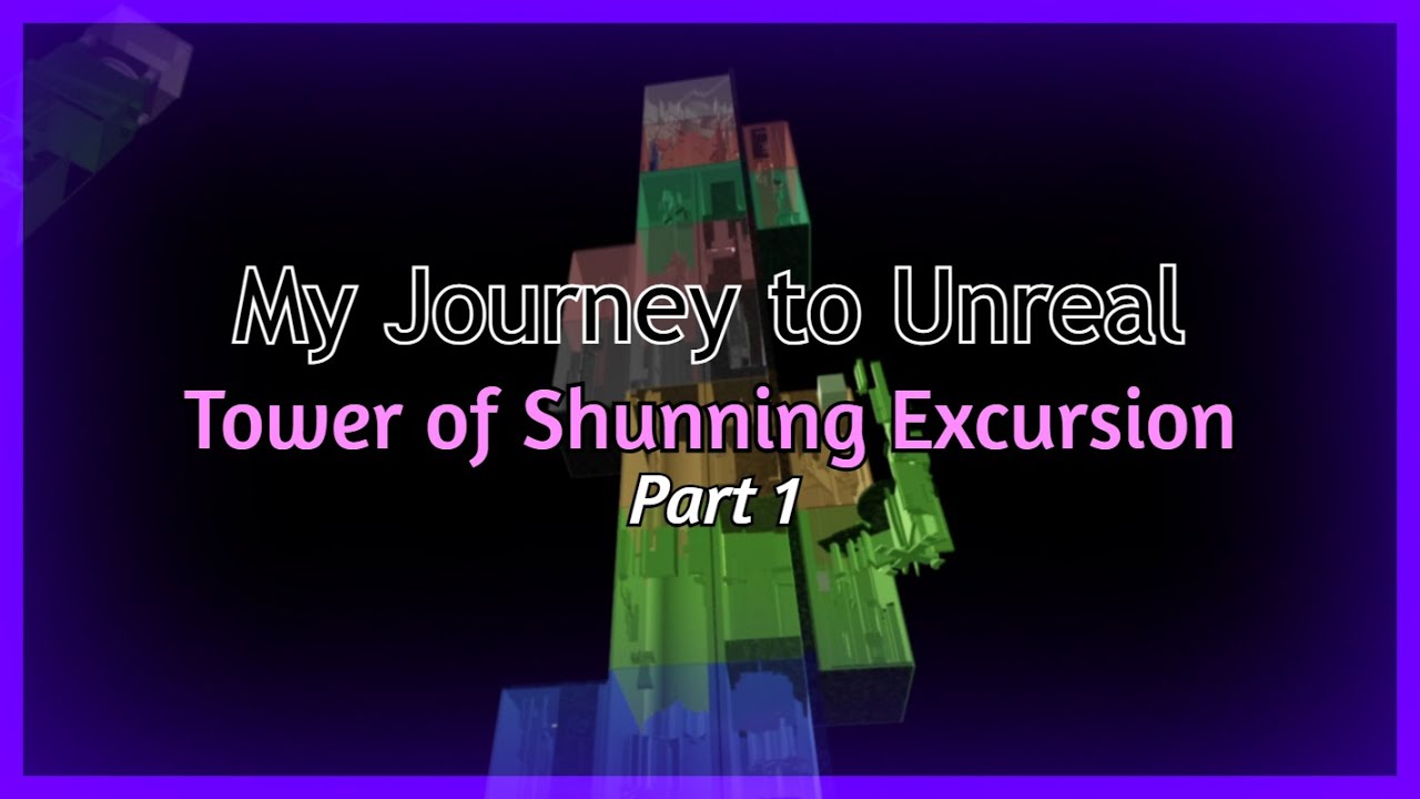 [MY HARDEST TOWER] The Journey to Unreal - Episode 1: Tower of Shunning Excursion (Part 1)