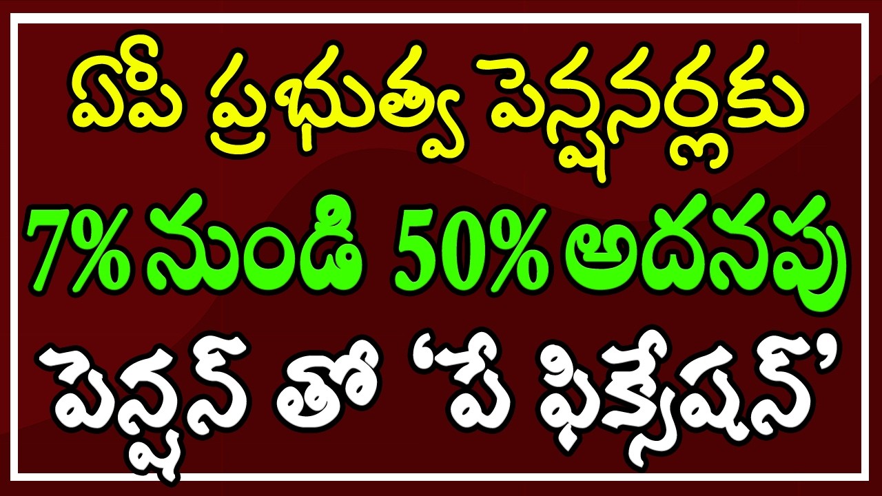 ఏపీ ప్రభుత్వ పెన్షనర్లకు 7% నుండి 50% అదనపు పెన్షన్ తో పే ఫిక్సేషన్