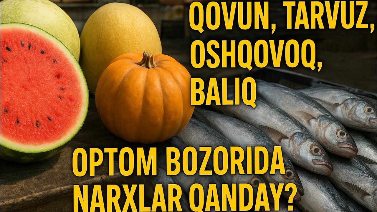 Ковун, тарвуз, ошковок, балик оптом нархлари 2025-йил