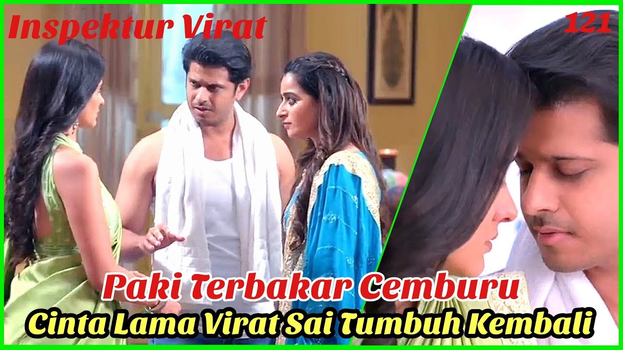 Cinta lama Sai Virat Tumbuh Kembali Paki Terbakar Cemburu - Inspektur Virat ANTV 121