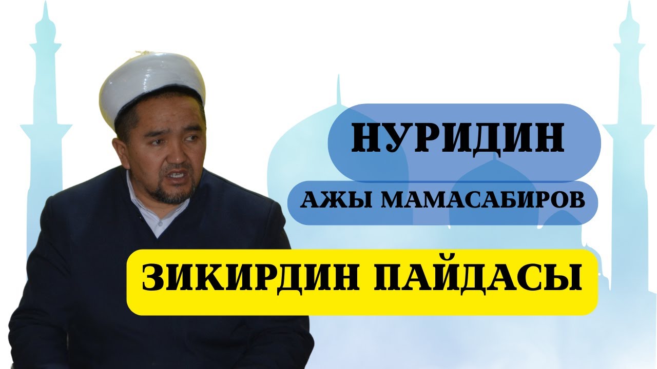 Нуридин ажы МАМАСАБИРОВ / Зикирдин пайдасы