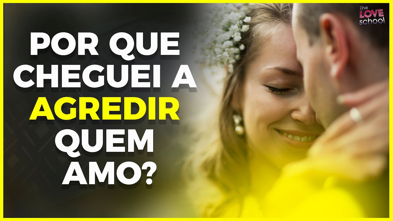 POR QUE CHEGUEI A AGREDIR QUEM AMO?