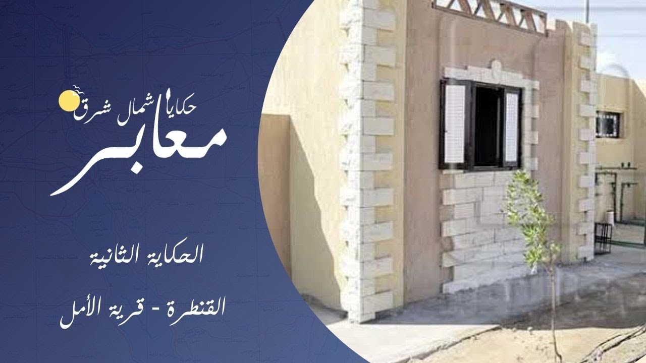 معابر حكايا شمال شرق - الحكاية الثانية - القنطرة - قرية الأمل