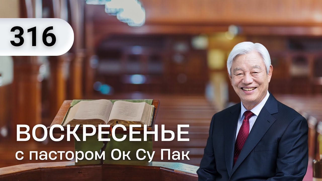 Воскресенье с пастором Ок Су Пак, проповедь №316