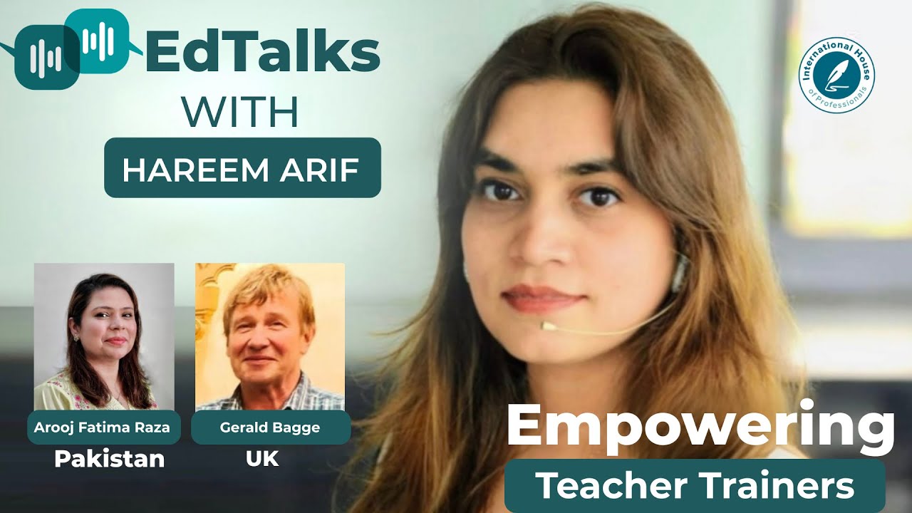 Empowering Teacher Trainers | EdTalks with Hareem Arif | Ft. Arooj Fatima Raza & Gerald Bagge