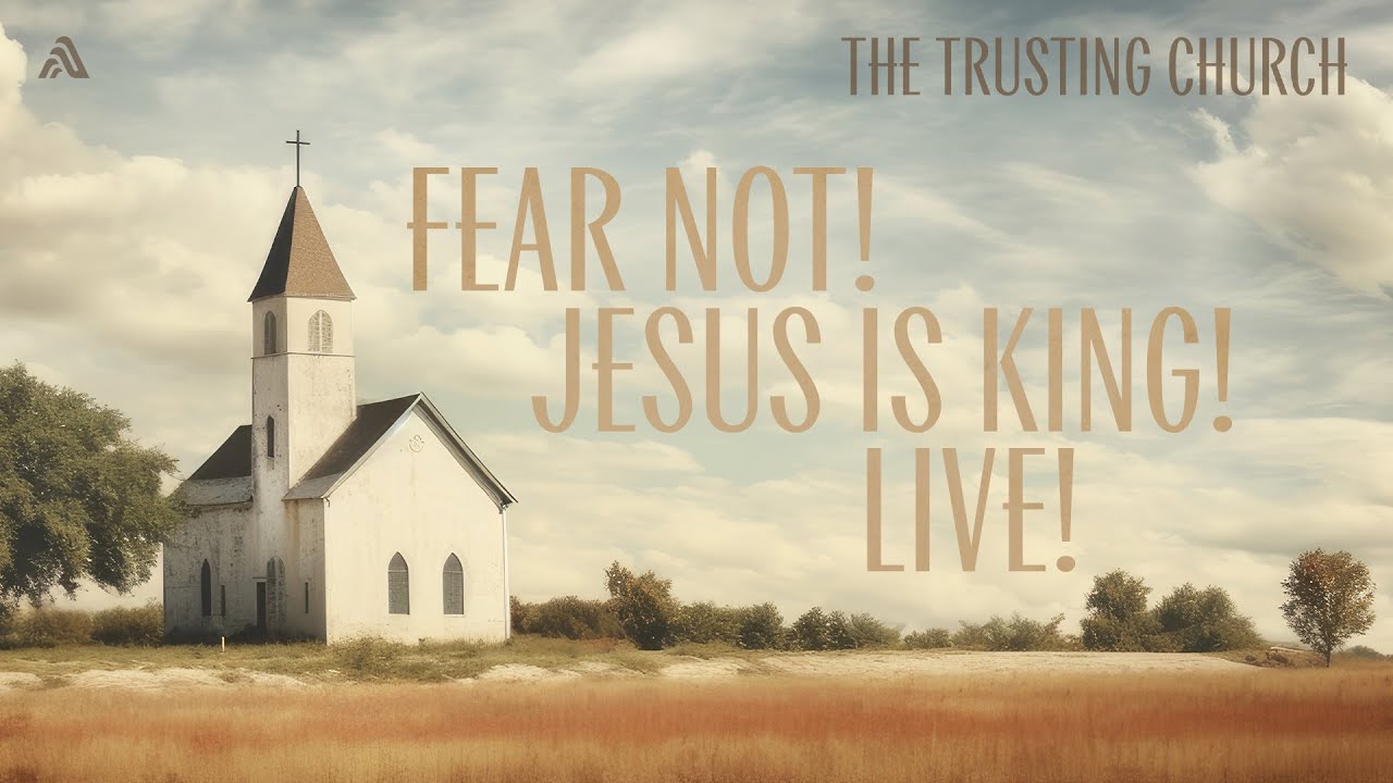 Fear Not! Jesus is King! Live! | The Trusting Church | January 25th, 2026