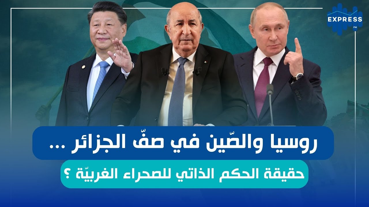 روسيا والصّين في صفّ الجزائر ... حقيقة الحكم الذاتي للصحراء الغربيّة ؟